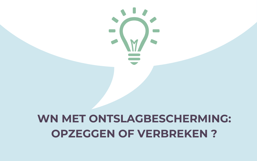 WN met ontslagbescherming: opzeggen of verbreken ?