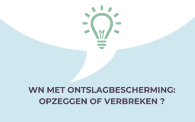 WN met ontslagbescherming: opzeggen of verbreken ?