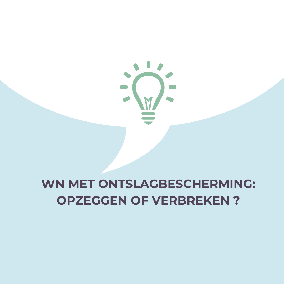 WN met ontslagbescherming: opzeggen of verbreken ?